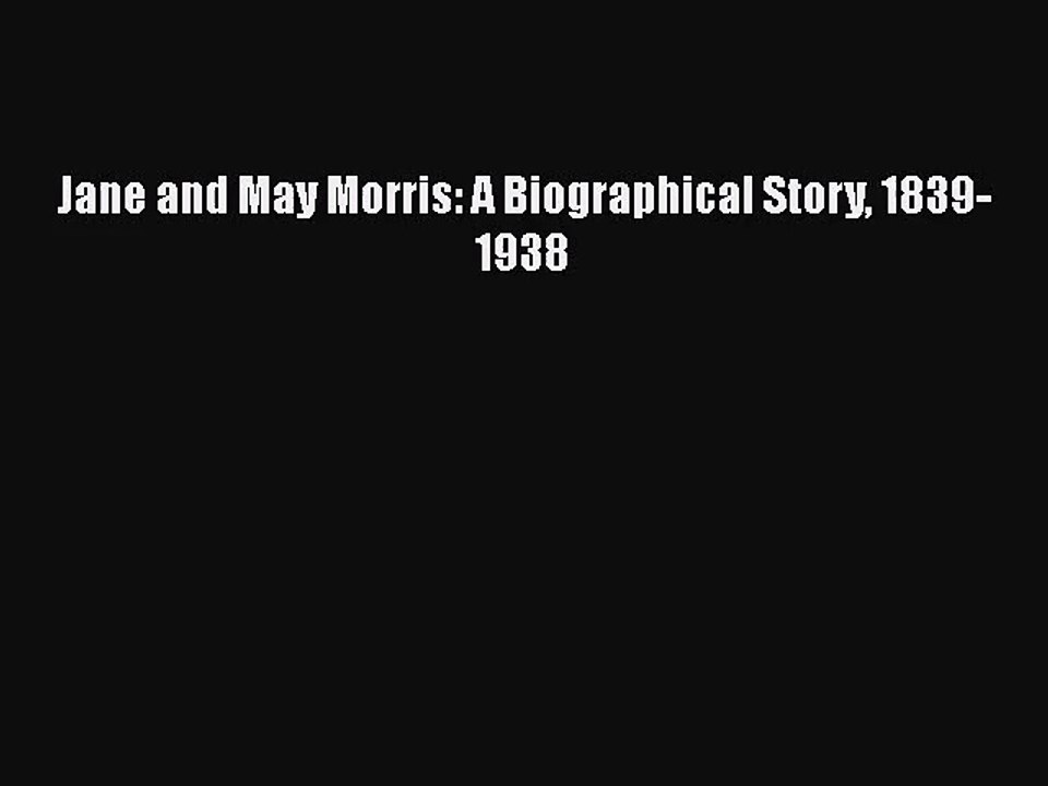 Read Book PDF Online Here Jane and May Morris: A Biographical Story 1839-1938 PDF Full Ebook