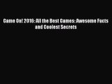 [PDF Download] Game On! 2016: All the Best Games: Awesome Facts and Coolest Secrets [PDF] Online