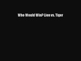 [PDF Download] Who Would Win? Lion vs. Tiger [Read] Full Ebook