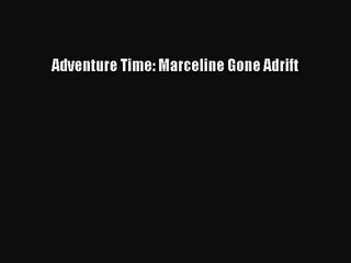 [PDF Download] Adventure Time: Marceline Gone Adrift [PDF] Full Ebook