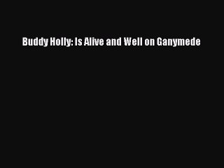 [PDF Download] Buddy Holly: Is Alive and Well on Ganymede [PDF] Full Ebook