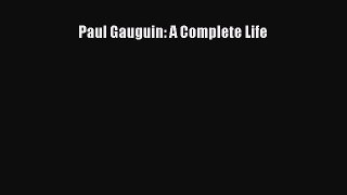 PDF Download Paul Gauguin: A Complete Life Download Online