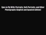 PDF Download Eyes to Fly With: Portraits Self-Portraits and Other Photographs (English and