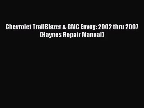 [PDF Download] Chevrolet TrailBlazer & GMC Envoy: 2002 thru 2007 (Haynes Repair Manual) [Download]