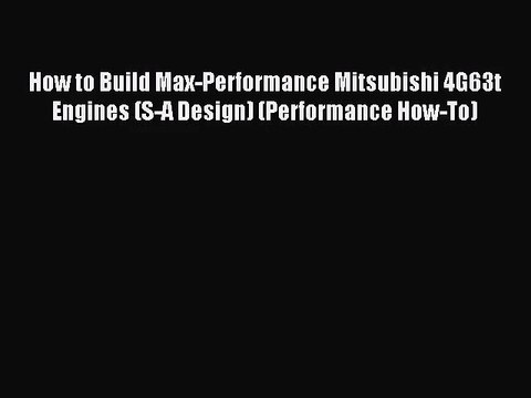 [PDF Download] How to Build Max-Performance Mitsubishi 4G63t Engines (S-A Design) (Performance