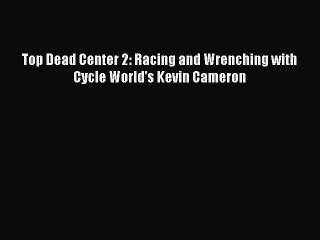 [PDF Download] Top Dead Center 2: Racing and Wrenching with Cycle World's Kevin Cameron [Read]