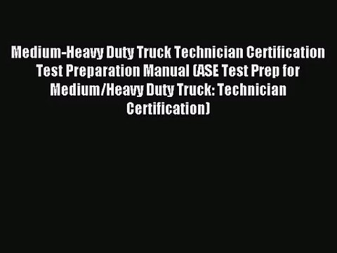 [PDF Download] Medium-Heavy Duty Truck Technician Certification Test Preparation Manual (ASE