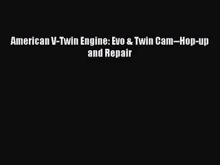 [PDF Download] American V-Twin Engine: Evo & Twin Cam--Hop-up and Repair [Read] Full Ebook