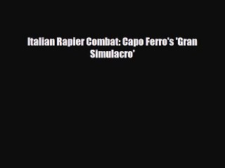 [PDF Download] Italian Rapier Combat: Capo Ferro's 'Gran Simulacro' [Download] Online
