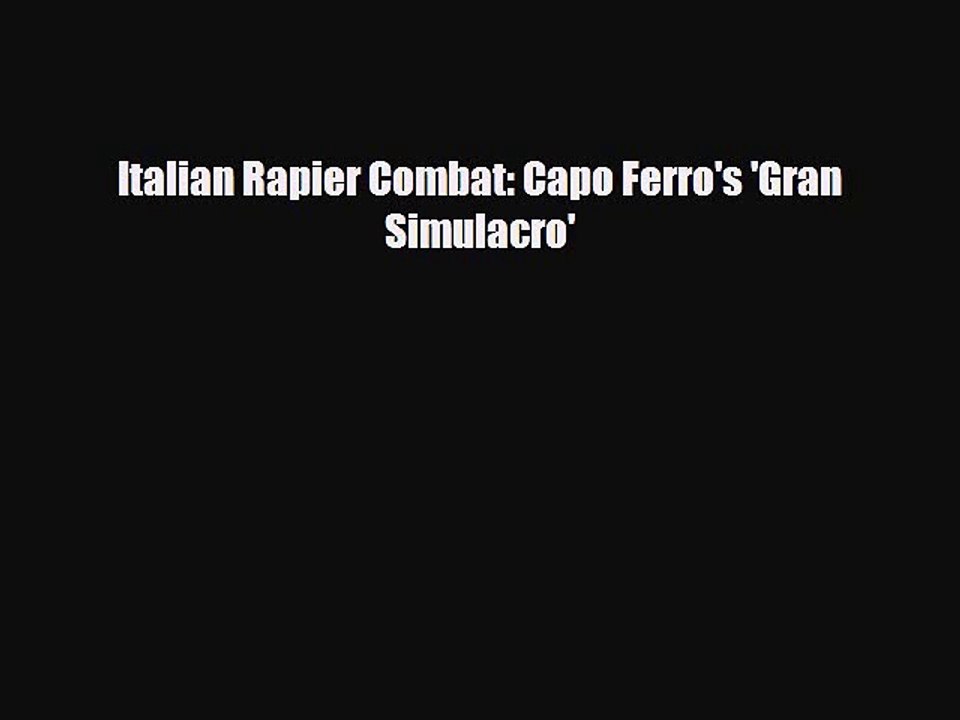 [PDF Download] Italian Rapier Combat: Capo Ferro's 'Gran Simulacro' [Download] Online