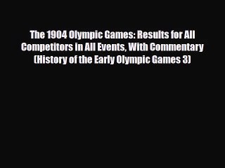 [PDF Download] The 1904 Olympic Games: Results for All Competitors in All Events With Commentary