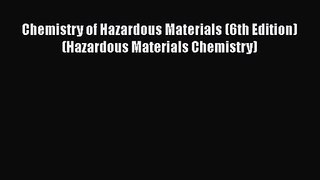 [PDF Download] Chemistry of Hazardous Materials (6th Edition) (Hazardous Materials Chemistry)