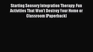 [PDF Download] Starting Sensory Integration Therapy: Fun Activities That Won't Destroy Your