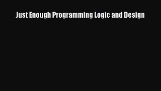 [PDF Download] Just Enough Programming Logic and Design [PDF] Online