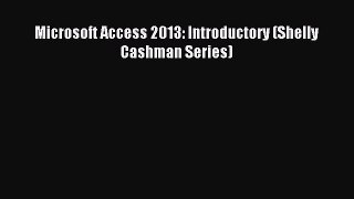 [PDF Download] Microsoft Access 2013: Introductory (Shelly Cashman Series) [PDF] Online