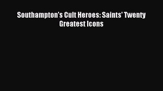 [PDF Download] Southampton's Cult Heroes: Saints' Twenty Greatest Icons [PDF] Online