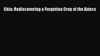 [PDF Download] Chia: Rediscovering a Forgotten Crop of the Aztecs [Read] Full Ebook
