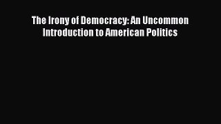 [PDF Download] The Irony of Democracy: An Uncommon Introduction to American Politics [Download]