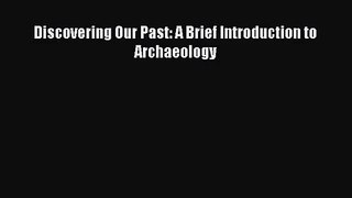 [PDF Download] Discovering Our Past: A Brief Introduction to Archaeology [Read] Full Ebook