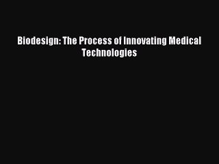 [PDF Download] Biodesign: The Process of Innovating Medical Technologies [PDF] Full Ebook