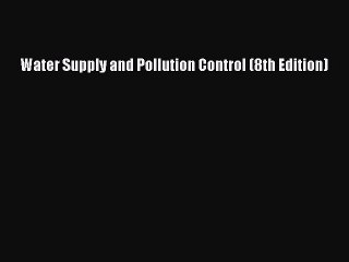 [PDF Download] Water Supply and Pollution Control (8th Edition) [PDF] Full Ebook