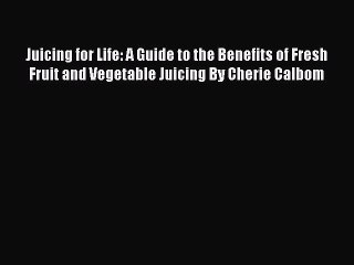 [PDF Download] Juicing for Life: A Guide to the Benefits of Fresh Fruit and Vegetable Juicing