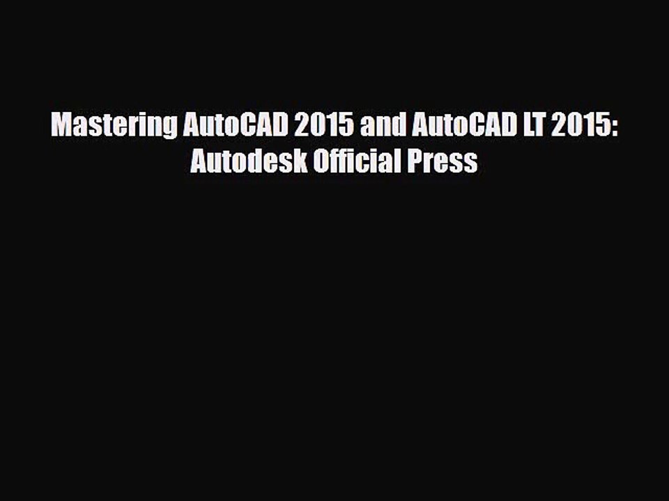 PDF Download Mastering AutoCAD 2015 and AutoCAD LT 2015: Autodesk Official Press Read Online
