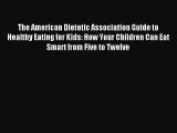 [PDF Download] The American Dietetic Association Guide to Healthy Eating for Kids: How Your