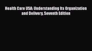 Read Health Care USA: Understanding Its Organization and Delivery Seventh Edition Ebook Free