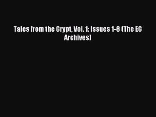 [PDF Download] Tales from the Crypt Vol. 1: Issues 1-6 (The EC Archives) [Download] Full Ebook
