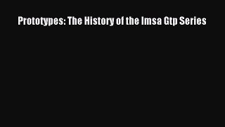 [PDF Download] Prototypes: The History of the Imsa Gtp Series [Read] Full Ebook