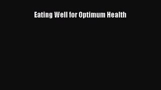 [PDF Download] Eating Well for Optimum Health [Read] Online