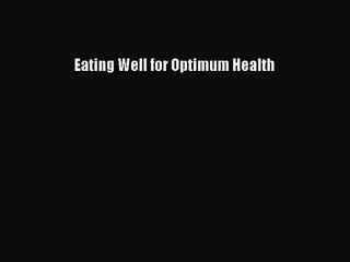 [PDF Download] Eating Well for Optimum Health [Read] Online