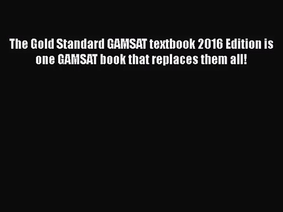 [PDF Download] The Gold Standard GAMSAT textbook 2016 Edition is one GAMSAT book that replaces
