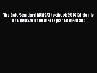 [PDF Download] The Gold Standard GAMSAT textbook 2016 Edition is one GAMSAT book that replaces