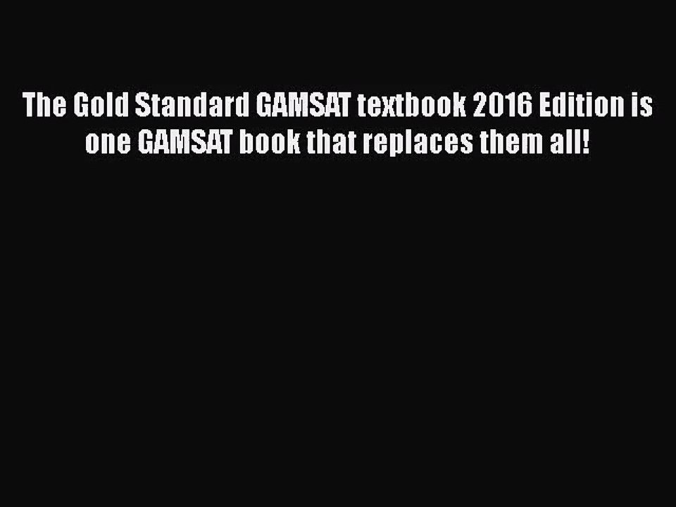 [PDF Download] The Gold Standard GAMSAT textbook 2016 Edition is one GAMSAT book that replaces