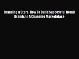 Read Branding a Store: How To Build Successful Retail Brands In A Changing Marketplace Ebook