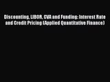 Download Discounting LIBOR CVA and Funding: Interest Rate and Credit Pricing (Applied Quantitative