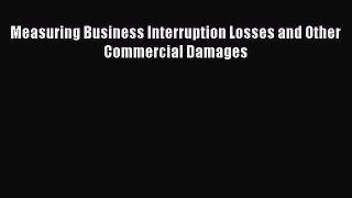 Read Measuring Business Interruption Losses and Other Commercial Damages Ebook Free
