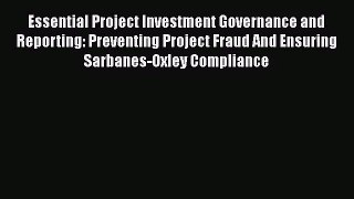 Read Essential Project Investment Governance and Reporting: Preventing Project Fraud And Ensuring