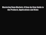 Download Mastering Repo Markets: A Step-by-Step Guide to the Products Applications and Risks