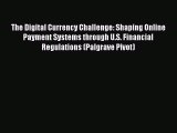 Download The Digital Currency Challenge: Shaping Online Payment Systems through U.S. Financial