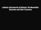 [PDF Download] Lalibela: Christian Art of Ethiopia The Monolithic Churches and Their Treasures
