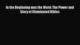 [PDF Download] In the Beginning was the Word: The Power and Glory of Illuminated Bibles [PDF]