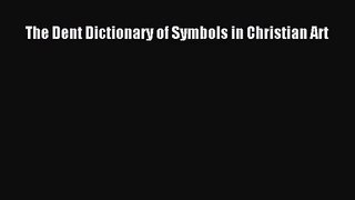 [PDF Download] The Dent Dictionary of Symbols in Christian Art [Read] Online
