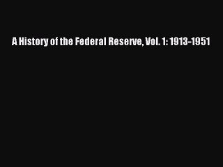 Read A History of the Federal Reserve Vol. 1: 1913-1951 Ebook Online