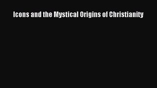[PDF Download] Icons and the Mystical Origins of Christianity [PDF] Online