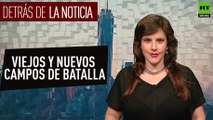 Detrás de la noticia: Viejos y nuevos campos de batalla