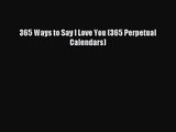 [PDF Download] 365 Ways to Say I Love You (365 Perpetual Calendars) [Read] Online