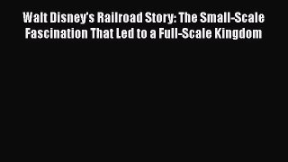 Download Walt Disney's Railroad Story: The Small-Scale Fascination That Led to a Full-Scale